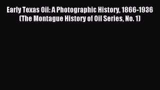 Read Early Texas Oil: A Photographic History 1866-1936 (The Montague History of Oil Series