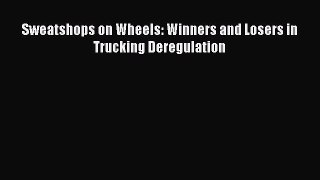 Read Sweatshops on Wheels: Winners and Losers in Trucking Deregulation Ebook Free