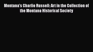 [Read Book] Montana's Charlie Russell: Art in the Collection of the Montana Historical Society