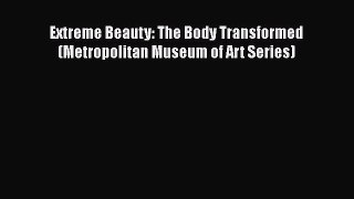 [Read Book] Extreme Beauty: The Body Transformed (Metropolitan Museum of Art Series)  EBook