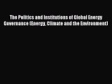 Read The Politics and Institutions of Global Energy Governance (Energy Climate and the Environment)