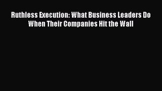 [Read book] Ruthless Execution: What Business Leaders Do When Their Companies Hit the Wall
