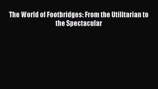 [Read Book] The World of Footbridges: From the Utilitarian to the Spectacular  EBook