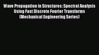 [Read Book] Wave Propagation in Structures: Spectral Analysis Using Fast Discrete Fourier Transforms