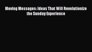 [PDF] Moving Messages: Ideas That Will Revolutionize the Sunday Experience [Download] Full