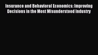 Read Insurance and Behavioral Economics: Improving Decisions in the Most Misunderstood Industry