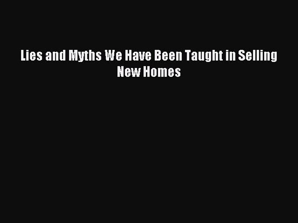 [Read PDF] Lies and Myths We Have Been Taught in Selling New Homes Ebook Online