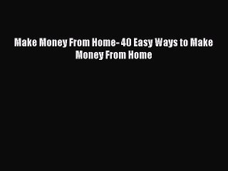 [Read PDF] Make Money From Home- 40 Easy Ways to Make Money From Home Download Online