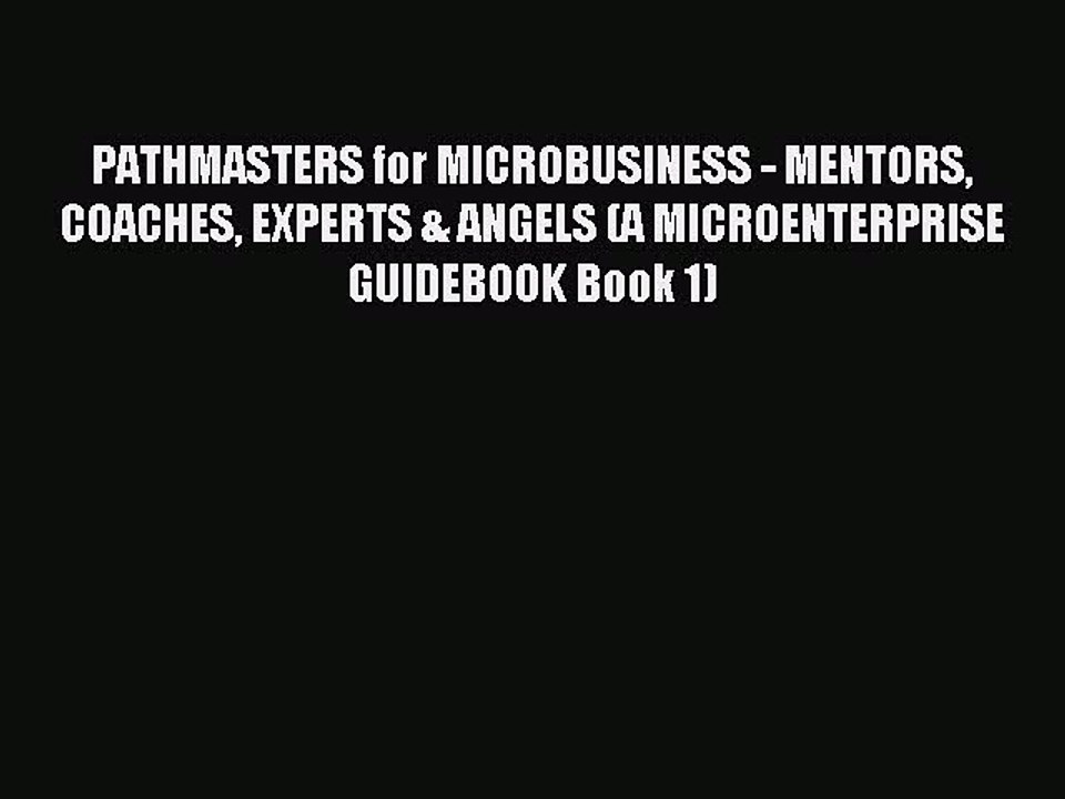 [Read PDF] PATHMASTERS for MICROBUSINESS - MENTORS COACHES EXPERTS & ANGELS (A MICROENTERPRISE