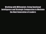 [Read book] Working with Millennials: Using Emotional Intelligence and Strategic Compassion