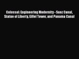 [Read Book] Colossal: Engineering Modernity - Suez Canal Statue of Liberty Eiffel Tower and