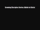Ebook Growing Disciples Series: Abide in Christ Read Full Ebook