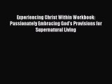Ebook Experiencing Christ Within Workbook: Passionately Embracing God's Provisions for Supernatural