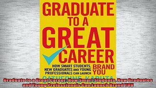 FREE PDF  Graduate to a Great Career How Smart Students New Graduates and Young Professionals Can  BOOK ONLINE