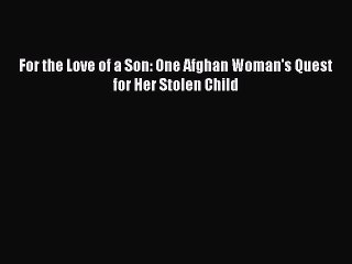 PDF For the Love of a Son: One Afghan Woman's Quest for Her Stolen Child  Read Online