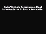 [Read book] Design Thinking for Entrepreneurs and Small Businesses: Putting the Power of Design