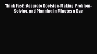 [Read book] Think Fast!: Accurate Decision-Making Problem-Solving and Planning in Minutes a