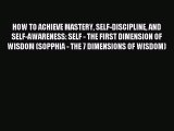 [Read PDF] HOW TO ACHIEVE MASTERY SELF-DISCIPLINE AND SELF-AWARENESS: SELF - THE FIRST DIMENSION