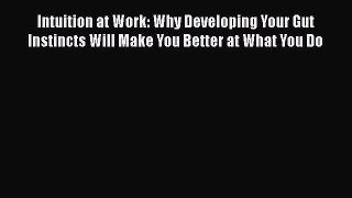 [Read book] Intuition at Work: Why Developing Your Gut Instincts Will Make You Better at What