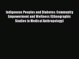 Read Indigenous Peoples and Diabetes: Community Empowerment and Wellness (Ethnographic Studies