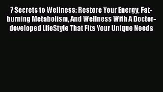 Read 7 Secrets to Wellness: Restore Your Energy Fat-burning Metabolism And Wellness With A