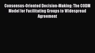 [Read book] Consensus-Oriented Decision-Making: The CODM Model for Facilitating Groups to Widespread