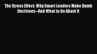 [Read book] The Stress Effect: Why Smart Leaders Make Dumb Decisions--And What to Do About