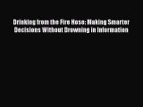 [Read book] Drinking from the Fire Hose: Making Smarter Decisions Without Drowning in Information