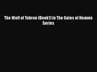 [PDF] The Wolf of Tebron (Book1) in The Gates of Heaven Series [Read] Full Ebook