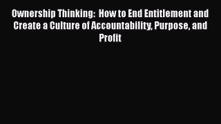 [Read book] Ownership Thinking:  How to End Entitlement and Create a Culture of Accountability