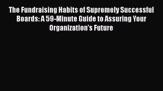 [Read book] The Fundraising Habits of Supremely Successful Boards: A 59-Minute Guide to Assuring