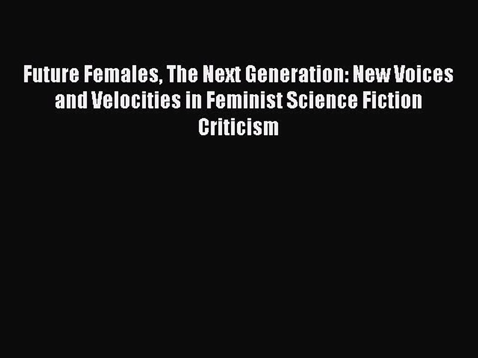 [PDF] Future Females The Next Generation: New Voices and Velocities in Feminist Science Fiction