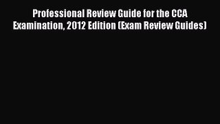 Read Professional Review Guide for the CCA Examination 2012 Edition (Exam Review Guides) Ebook