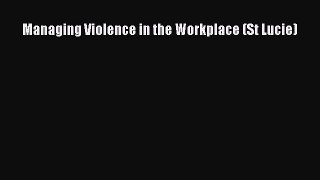 Read Managing Violence in the Workplace (St Lucie) Ebook Free