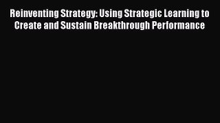 [Read book] Reinventing Strategy: Using Strategic Learning to Create and Sustain Breakthrough