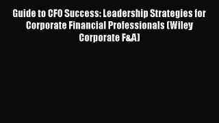 [Read book] Guide to CFO Success: Leadership Strategies for Corporate Financial Professionals