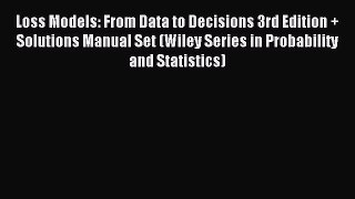 Read Loss Models: From Data to Decisions 3rd Edition + Solutions Manual Set (Wiley Series in