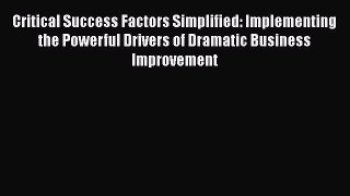 [Read book] Critical Success Factors Simplified: Implementing the Powerful Drivers of Dramatic