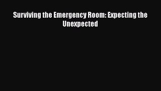 Read Surviving the Emergency Room: Expecting the Unexpected Ebook Free