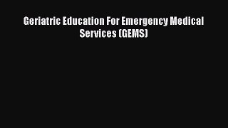 Read Geriatric Education For Emergency Medical Services (GEMS) Ebook Free