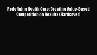 [Read book] Redefining Health Care: Creating Value-Based Competition on Results (Hardcover)