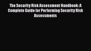 [Read book] The Security Risk Assessment Handbook: A Complete Guide for Performing Security