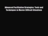 [Read book] Advanced Facilitation Strategies: Tools and Techniques to Master Difficult Situations