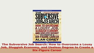 PDF  The Subversive Job Search How to Overcome a Lousy Job Sluggish Economy and Useless Degree Download Full Ebook