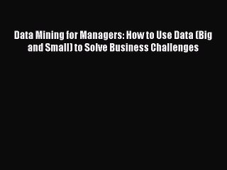 [Read book] Data Mining for Managers: How to Use Data (Big and Small) to Solve Business Challenges