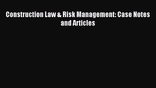 Read Construction Law & Risk Management: Case Notes and Articles Ebook Free