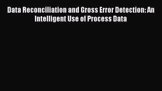 [Read book] Data Reconciliation and Gross Error Detection: An Intelligent Use of Process Data