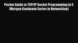 [Read book] Pocket Guide to TCP/IP Socket Programming in C (Morgan Kaufmann Series in Networking)