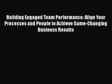 [Read book] Building Engaged Team Performance: Align Your Processes and People to Achieve Game-Changing