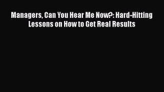 [Read book] Managers Can You Hear Me Now?: Hard-Hitting Lessons on How to Get Real Results